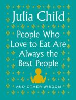 People Who Love to Eat Are Always the Best People: And Other Wisdom