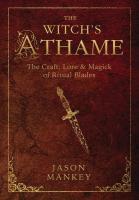 The Witch's Athame: The Craft, Lore & Magick of Ritual Blades