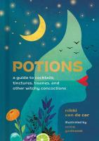 Potions: A Guide to Cocktails, Tinctures, Tisanes and Other Witchy Concoctions