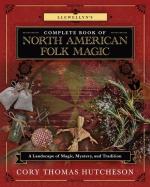 Llewellyn's Complete Book of North American Folk Magic: A Landscape of Magic, Mystery, and Tradition 