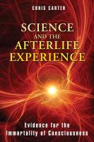 Science and the Afterlife: Experience Evidence for the Immortality of Consciousness