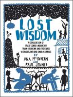 Lost Wisdom: A Celebration of Traditional Knowledge from Foraging and Festivals to Seafaring and Smoke Signals