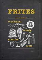 Frites: Over 30 Gourmet Recipes for All Kinds of Fries, Chips, and Dips