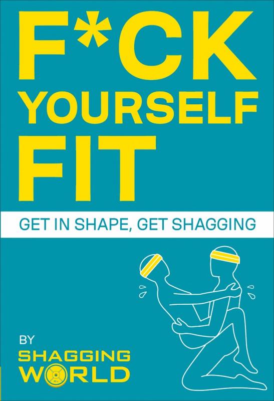 F*ck Yourself Fit: Get in Shape, Get Shagging