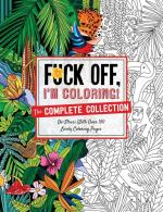 Fuck Off, I'm Coloring: The Complete Collection - De-stress With Over 200 Insulting Coloring Pages