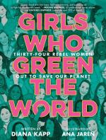 Girls Who Green the World: Thirty-Four Rebel Women Out to Save Our Planet