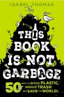 This Book Is Not Garbage: 50 Ways to Ditch Plastic, Reduce Trash and Save the World!