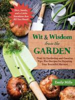 Wit & Wisdom from the Garden: Over 75 Gardening and Canning Tips, Plus Recipes for Enjoying Your Bountiful Harvest