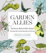 Garden Allies: Discover the Many Ways Insects, Birds, and Other Animals Keep Your Garden Beautiful and Thriving