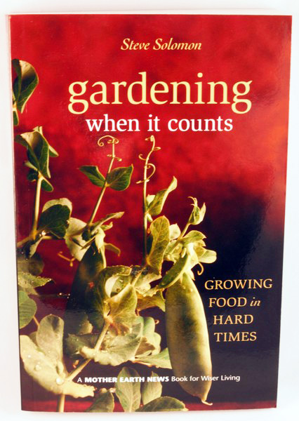 Gardening When It Counts: Growing Food In Hard Times by Steve Solomon