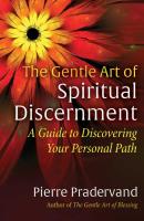 The Gentle Art of Spiritual Discernment: The Gentle Art of Spiritual Discernment  A Guide to Discovering Your Personal Path