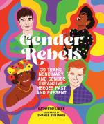 Gender Rebels: 30 Trans Nonbinary and Gender Expansive Heroes Past and Present