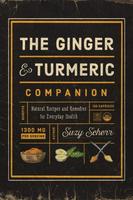 The Ginger and Turmeric Companion: Natural Recipes and Remedies for Everyday Health