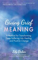 Giving Grief Meaning: A Method for Transforming Deep Suffering into Healing and Positive Change