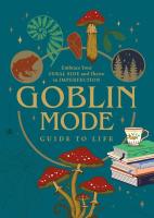 Goblin Mode Guide to Life: Embrace Your Feral Side and Thrive in Imperfection