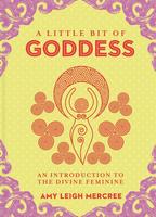 A Little Bit of Goddess: An Introduction to the Divine Feminine (A Little Bit of Series)