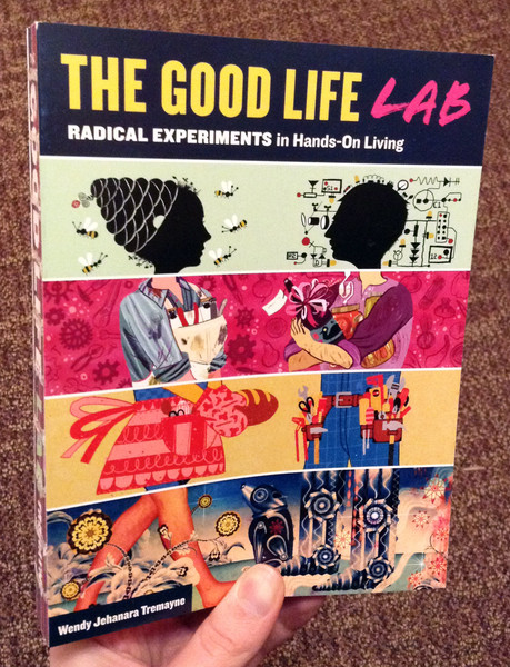 The Good Life Lab Radical Experiments in Hands On Living