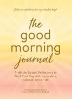 The Good Morning Journal: 5-Minute Guided Reflections to Start Your Day with Inspiration, Purpose, and Plan