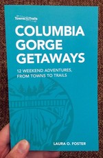 Columbia Gorge Getaways: 12 Weekend Adventures, From Towns to Trails