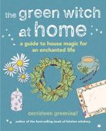 The Green Witch At Home: A Guide to House Magic For an Enchanted Life