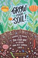 Grow Your Soil: Harness the Power of the Soil Food Web to Create Your Best Garden Ever