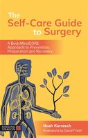 The Self-Care Guide to Surgery: A BodyMindCORE Approach to Prevention, Preparation and Recovery