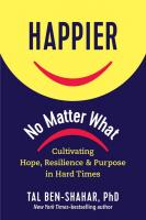 Happier, No Matter What : Cultivating Hope, Resilience, and Purpose in Hard Times