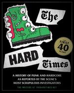Hard Times: The First 40 years—A History of Punk and Hardcore As Reported by the Scene's Most Scrupulous Investigators