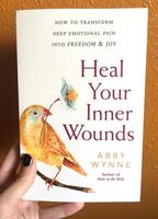 Heal Your Inner Wounds: How to Transform Deep Emotional Pain into Freedom & Joy