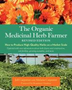 The Organic Medicinal Herb Farmer: How to Produce High-Quality Herbs on a Market Scale
