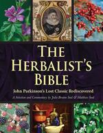 The Herbalist's Bible: John Parkinson's Lost Classic—82 Herbs and Their Medicinal Uses