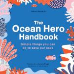 The Ocean Hero Handbook: Simple Things You Can Do to Save Our Seas