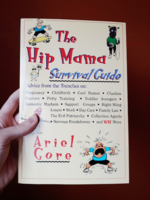 The Hip Mama Survival Guide: Advice from the Trenches on Pregnancy, Childbirth, Cool Names, Clueless Doctors, Potty Training, Toddler Avengers and WAY More