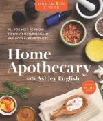 Home Apothecary: All You Need to Know to Create Natural Health and Body Care Products (Homemade Living)