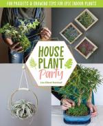 Houseplant Party: Fun Projects & Growing Tips For Epic Indoor Plants
