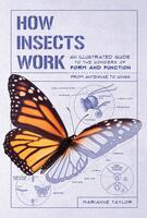 How Insects Work: An Illustrated Guide to the Wonders of Form and Function—from Antenna to Wings