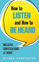 How to Listen and How to Be Heard: Inclusive Conversations at Work