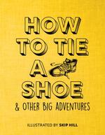 How To Tie A Shoe & Other Big Adventures