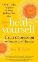 How to Heal Yourself from Depression When No One Else Can: A Self-Guided Program to Stop Feeling Like Sh*t