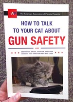 How to Talk to Your Cat About Gun Safety: And Abstinence, Drugs, Satanism, and Other Dangers That Threaten Their Nine Lives