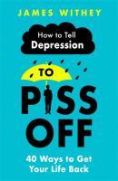 How To Tell Depression to Piss Off: 40 Ways to Get Your Life Back