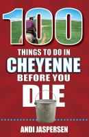 100 Things to Do In Cheyenne Before You Die