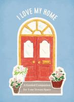 I Love My Home: A Guided Companion for Your Dream Space