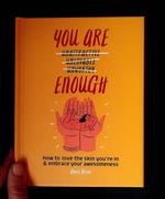 You Are Enough: How to love the skin you're in & embrace your awesomeness