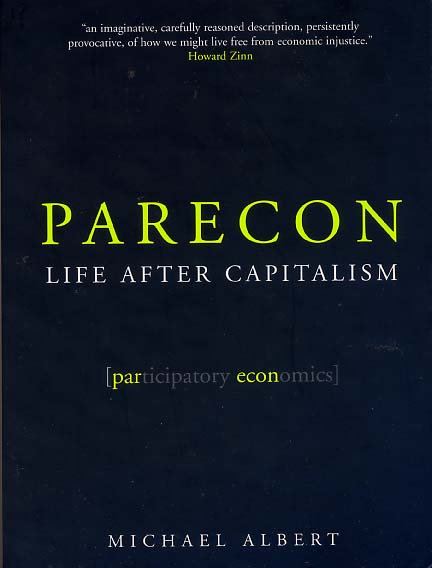 Parecon: Life After Capitalism by Michael Albert [a black cover with bold yellow letter and blurb by Mr. Howard Zinn himself]