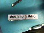 Sticker #362: That Is Not a Thing