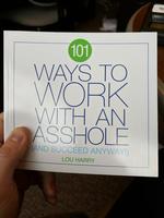 101 Ways to Work With an Asshole (And Succeed Anyway!)
