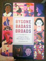 Bygone Badass Broads: 52 Forgotten Women Who Changed the World