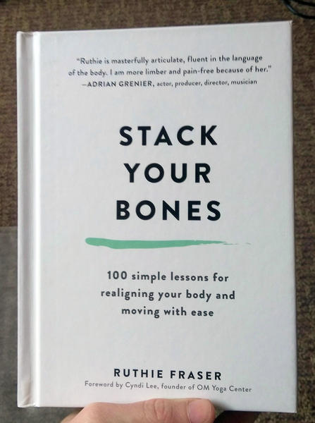 Stack Your Bones, 100 Simple Lessons for Realigning Your Body and Moving With Ease 