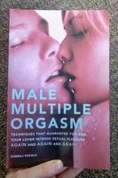 Male Multiple Orgasm: Techniques That Guarantee You and Your Lover Intense Sexual Pleasure Again and Again and Again